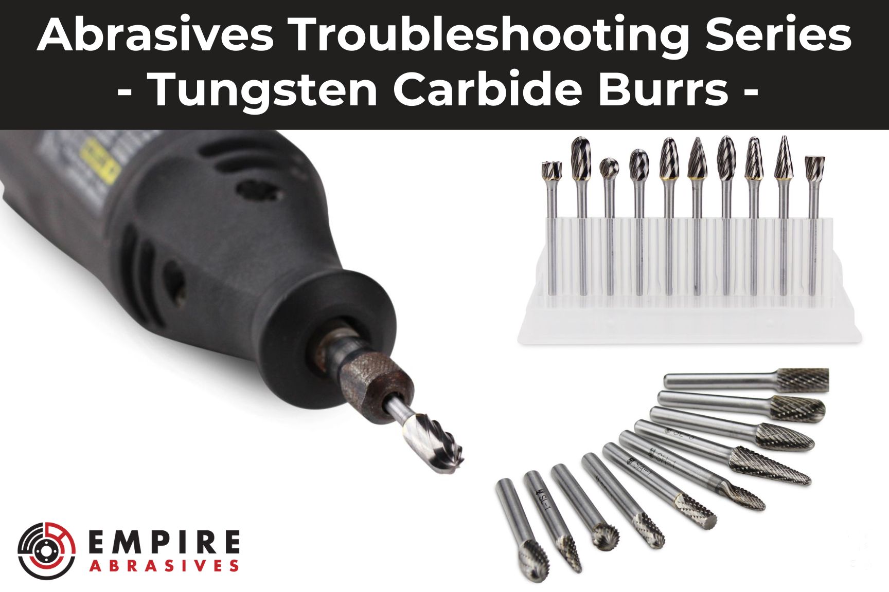 Troubleshooting Common Abrasive Tool Issues - Tungsten Carbide Burrs - ultimate guide blog post by Empire Abrasives