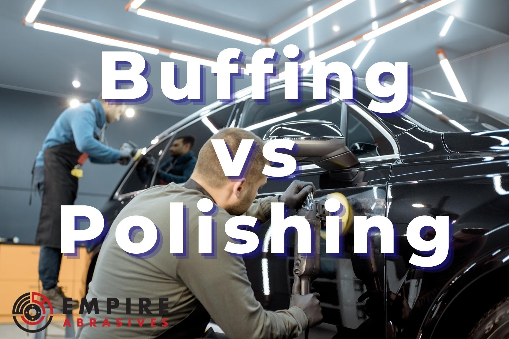 What's the Difference: Buffing vs Polishing