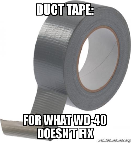 Duct tape meme - for what wd-40 doesn't fix