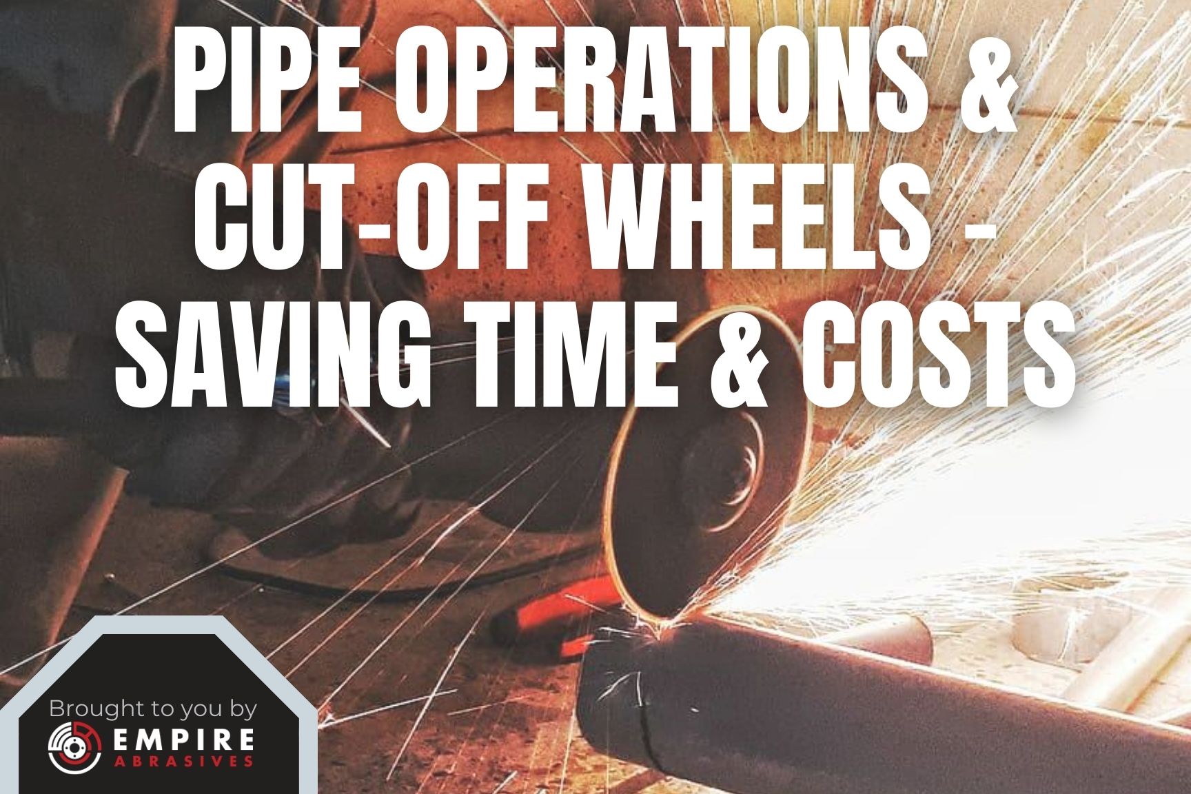 Pipe Operations & Cut-Off Wheels - Saving Time & Costs