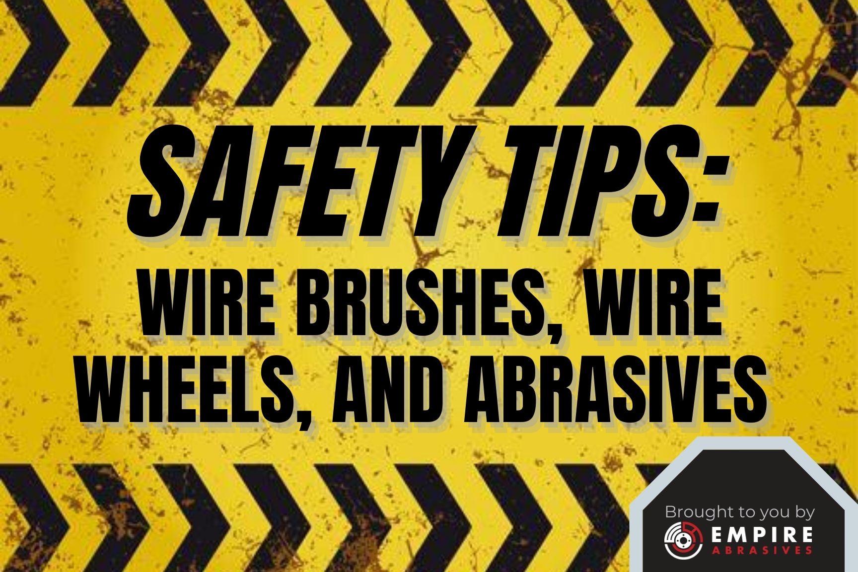 Safety Tips - Wire Brushes, Wire Wheels, and Abrasive Safety